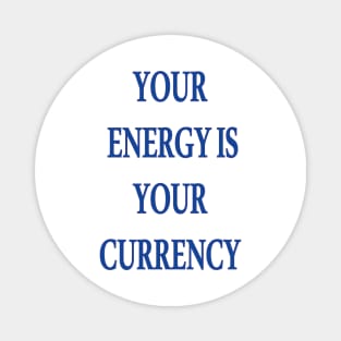 Your Energy Is Your Currency Magnet